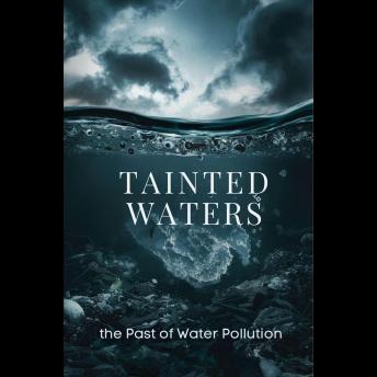 Tainted Waters: Unveiling the Past of Water Pollution