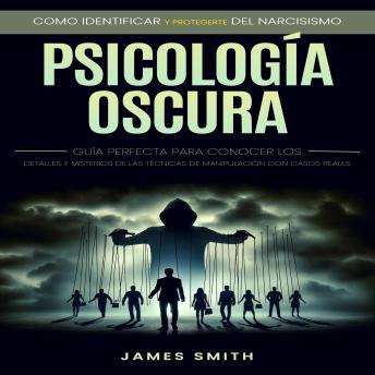 [Spanish] - Psicología Oscura: Como Identificar Y Protegerte Del Narcisismo (Guía Perfecta Para Conocer Los Detalles Y Misterios De Las Técnicas De Manipulación Con Casos Reales)