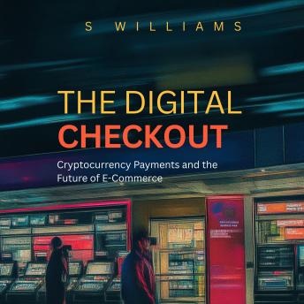 The Digital Checkout: Cryptocurrency Payments and the Future of E-Commerce