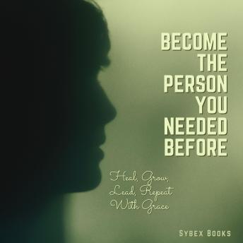 Become The Person You Needed Before: Heal, Grow, Lead, Repeat With Grace - Sybex Books