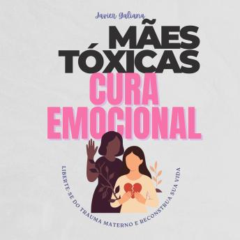 [Portuguese] - MÃES TÓXICAS E CURA EMOCIONAL: Liberte-se do Trauma Materno e Reconstrua Sua Vida: Um Guia para Filhos e Filhas