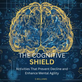 The Cognitive Shield: Activities That Prevent Decline and Enhance Mental Agility