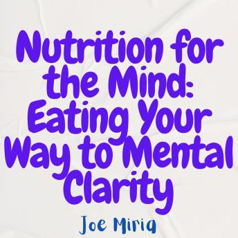 Nutrition for the Mind: Eating Your Way to Mental Clarity