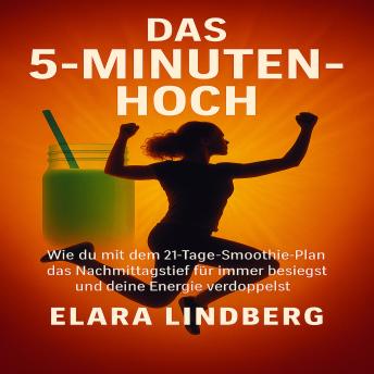 [German] - Das 5-Minuten-Hoch: Wie du mit dem 21-Tage-Smoothie-Plan das Nachmittagstief für immer besiegst und deine Energie verdoppelst.