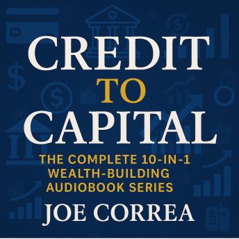 Credit to Capital: The Complete 10-in-1 Wealth-Building Audiobook Series