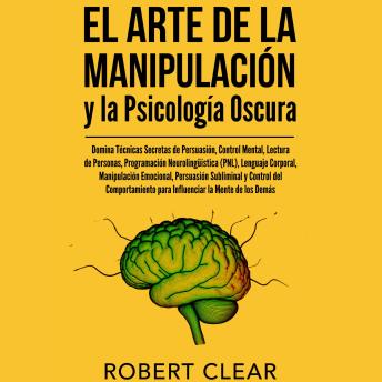 [Spanish] - El Arte de la Manipulación y la Psicología Oscura: Domina Técnicas Secretas de Persuasión, Control Mental, Lectura de Personas, Programación Neurolingüística