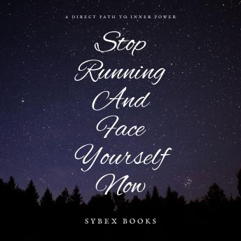 Stop Running And Face Yourself Now: A Direct Path To Inner Power