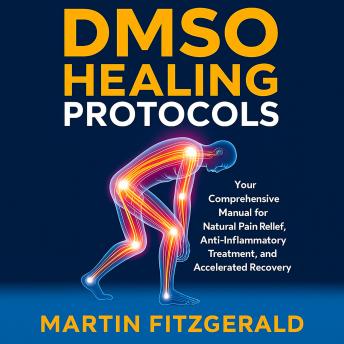 Dmso Healing Protocols: Your comprehensive manual for natural pain relief, anti-inflammatory treatment, and accelerated recovery