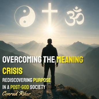 Overcoming The Meaning Crisis: Rediscovering Purpose in a Post-God Society