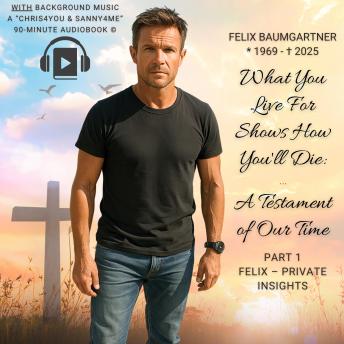 Felix Baumgartner – What You Live For Shows How You'll Die – A Testament of Our Time (Version WITH MUSIC): A personal portrait about values, losses, and the choices we make in life.