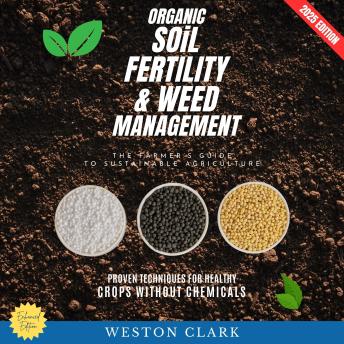 Organic-Soil Fertility & Weed Management:: The Farmer’s Guide to Sustainable Agriculture (Proven Techniques for Healthy Crops Without Chemicals)