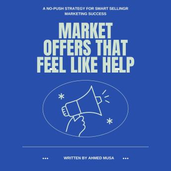 Market Offers That Feel Like Help: A No-Push Strategy For Smart Selling