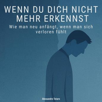 [German] - Wenn du dich nicht mehr erkennst: Wie man neu anfängt, wenn man sich verloren fühlt