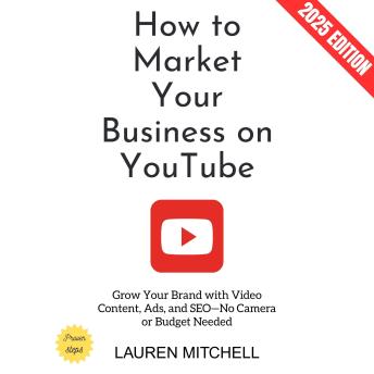 How to Market Your Business on YouTube:: Grow Your Brand with Video Content, Ads, and SEO—No Camera or Budget Needed