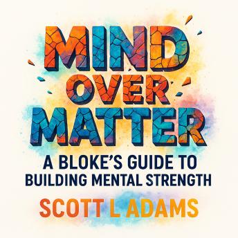 Mind Over Matter: The Blokes Guide To Building Mental Strength
