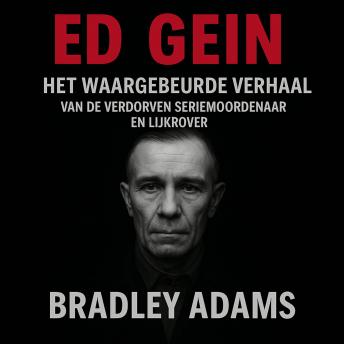 [Dutch; Flemish] - Ed Gein: Het waargebeurde verhaal van de verdorven seriemoordenaar en lijkrover