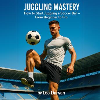 Master the Juggle: The Complete Soccer Ball Control Guide from Beginner to Pro