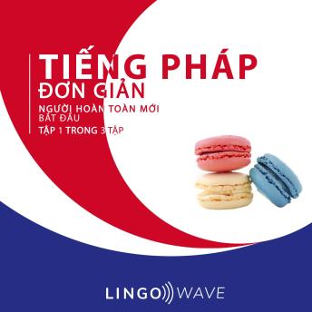 [Vietnamese] - Tiếng Pháp đơn giản - Người hoàn toàn mới bắt đầu  - Tập 1 trong 3 tập