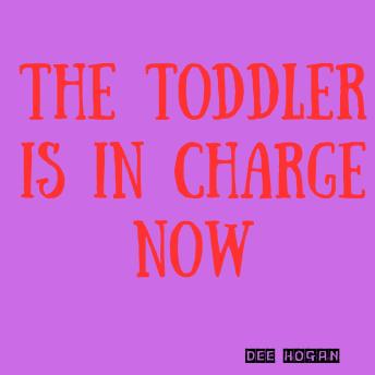 The Toddler Is in Charge Now