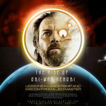 The Rise of Star Wars Obi-Wan Kenobi: Lessons in Leadership and Wisdom from a Jedi Master: As the saga of Star Wars unfolds, Obi-Wan Kenobi stands as a beacon of wisdom and leadership—uncover the lessons that can elevate your own journey.