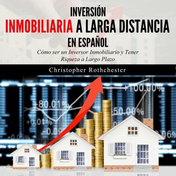 [Spanish] - Inversión Inmobiliaria a Larga Distancia en español/ Long Distance Real Estate Investment in Spanish: Cómo ser un Inversor Inmobiliario y Tener Riqueza a Largo Plazo (Spanish Edition)