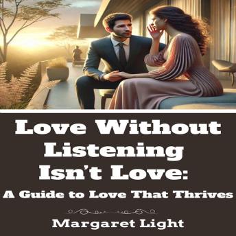 Love Without Listening Isn’t Love: A Guide to Love That Thrives.