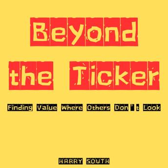 Beyond the Ticker: Finding Value Where Others Don’t Look Cover