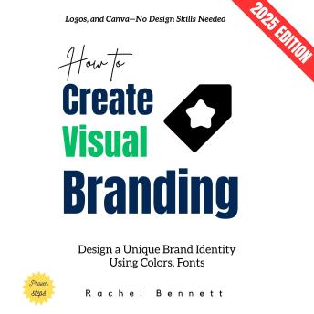 How to Create Visual Branding:: Design a Unique Brand Identity Using Colors, Fonts, Logos, and Canva—No Design Skills Needed