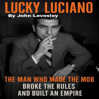 The Man Who Made the Mob, Broke the Rules, and Built an Empire