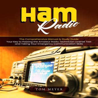 Ham Radio: The Comprehensive Manual & Study Guide (Your Key to Passing the Amateur Radio Technician License Test and Taking Your Emergency Communication Skills)