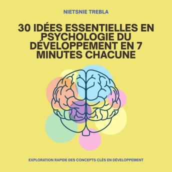 [French] - 30 Idées Essentielles en Psychologie du Développement en 7 Minutes Chacune: Exploration rapide des concepts clés en développement
