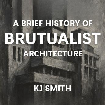 A Brief History of Brutualist Architecture