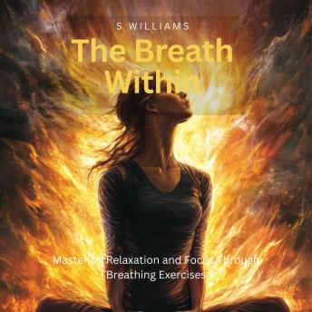 The Breath Within: Mastering Relaxation and Focus Through Breathing Exercises