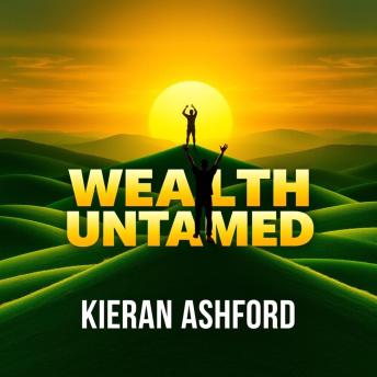 Wealth Untamed: Secrets for Lasting Success: 'Revitalize your financial future with 'Wealth Untamed’ audio lessons crafted for lasting achievement!'