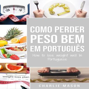[Portuguese] - Como perder peso bem Em português/ How to lose weight well In Portuguese: Passos fáceis para perder peso comendo (Portuguese Edition)
