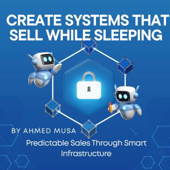Create Systems That Sell While Sleeping: Predictable Sales Through Smart Infrastructure