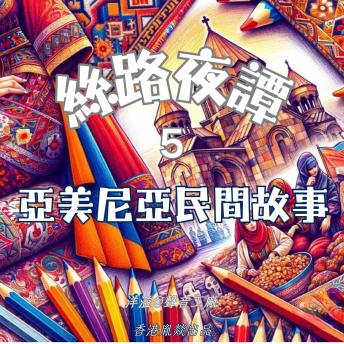[Chinese] - 絲路夜譚｜亞美尼亞民間故事: 穿越千年絲路 聆聽萬國故事
