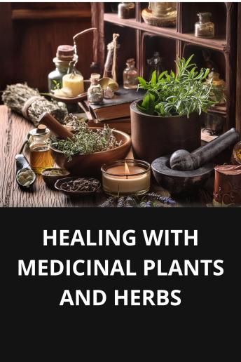 HEALING WITH MEDICINAL PLANTS AND HERBS