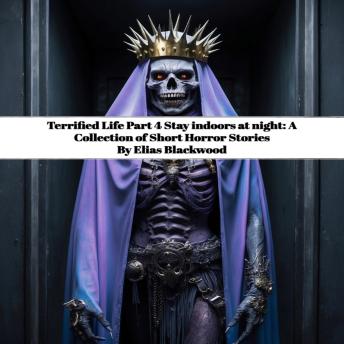 Terrified Life Part 4 Stay indoors at night: A Collection of Short Horror Stories