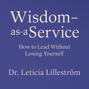Wisdom-as-a-Service: How to Lead Without Losing Yourself