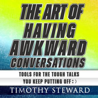The Art of Having Awkward Conversations: Tools for the tough talks you keep putting off :)