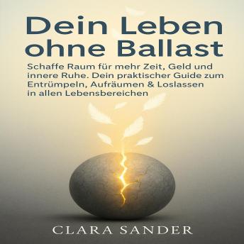 [German] - Dein Leben ohne Ballast: Schaffe Raum für mehr Zeit, Geld und innere Ruhe. Dein praktischer Guide zum Entrümpeln, Aufräumen & Loslassen in allen Lebensbereichen.