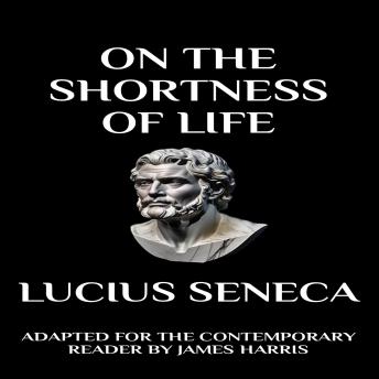On the Shortness of Life: Adapted for the Contemporary Reader