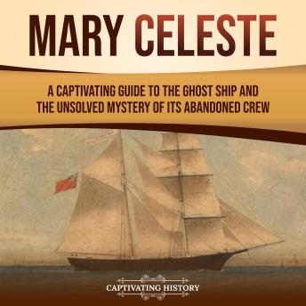 Mary Celeste: A Captivating Guide to the Ghost Ship and the Unsolved Mystery of Its Abandoned Crew