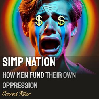 Simp Nation: How Men Fund Their Own Oppression
