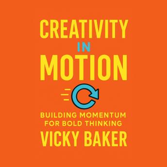 Creativity in Motion: Building Momentum for Bold Thinking