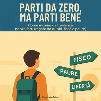 [Italian] - Parti da Zero, Ma Parti Bene: Come iniziare da freelance (senza farti fregare da dubbi, fisco e paure)
