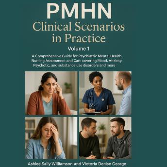 PMHN Clinical Scenarios in Practice, Volume 1: A Comprehensive Guide for Psychiatric Mental Health Nursing Assessment and Care covering Mood, Anxiety, Psychotic, and Substance Use Disorders and More