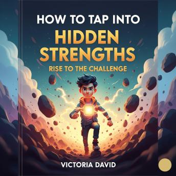 How to Tap Into Hidden Strengths: Rise to the Challenge