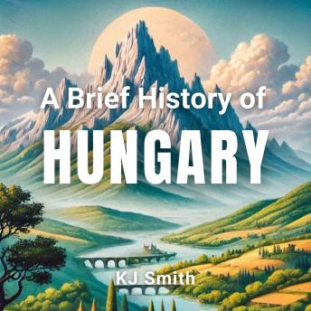 A Brief History of Hungary